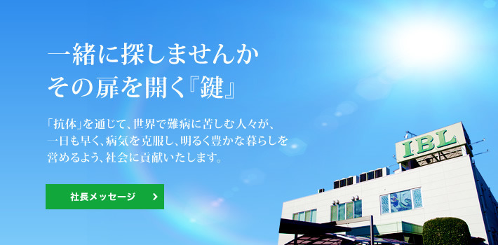 一緒に探しませんか　その扉を開く『鍵』「抗体」を通じて、世界の難病に苦しむ人々が、一日も早く、病気を克服し、明るく豊かな暮らしを営めるよう、社会に貢献いたします。